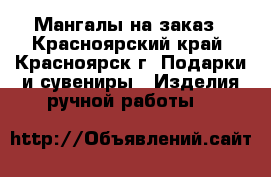 Мангалы на заказ - Красноярский край, Красноярск г. Подарки и сувениры » Изделия ручной работы   